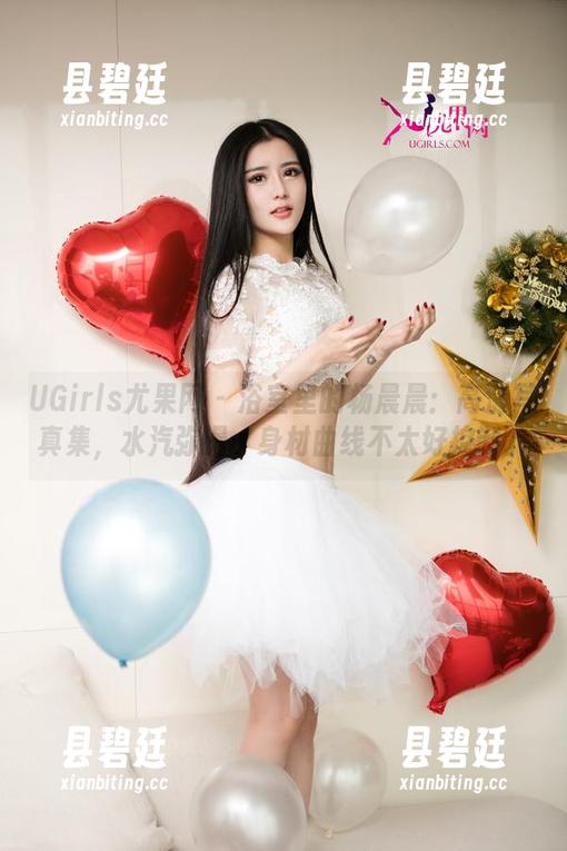 UGirls尤果网-杨晨晨 UGirls尤果网 - 浴室里的杨晨晨:高清写真集,水汽弥漫,身材曲线不太好控制。